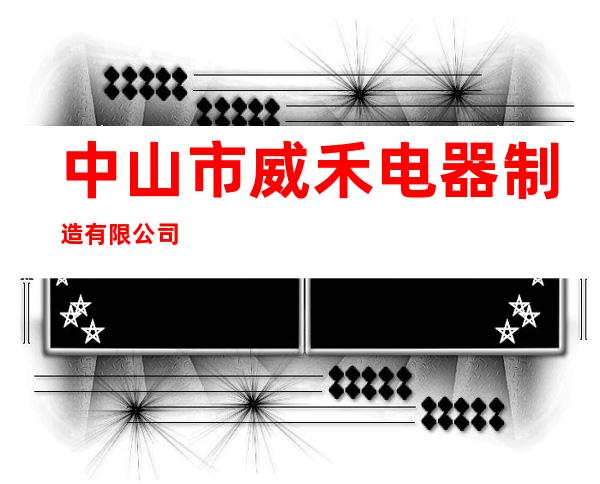 中山市威禾电器制造有限公司