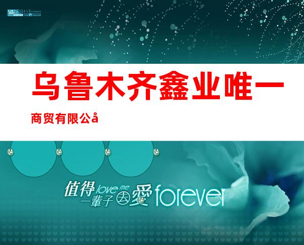 乌鲁木齐鑫业唯一商贸有限公司