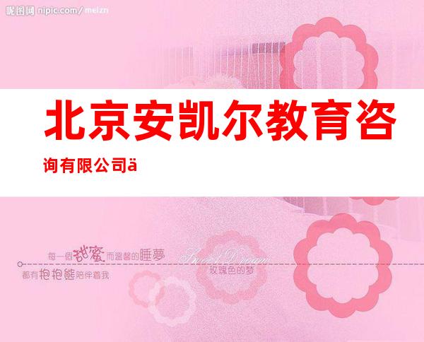 北京安凯尔教育咨询有限公司乌鲁木齐分公司