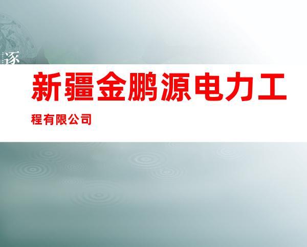 新疆金鹏源电力工程有限公司