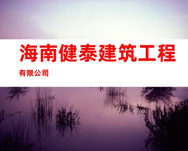 海南健泰建筑工程有限公司