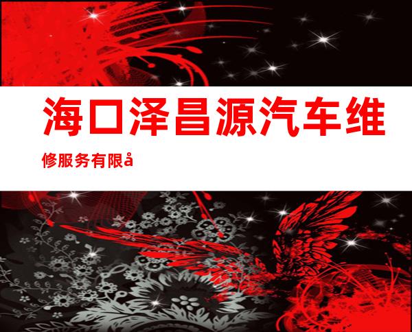 海口泽昌源汽车维修服务有限公司