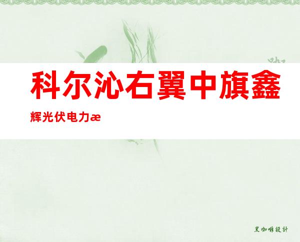科尔沁右翼中旗鑫辉光伏电力有限公司