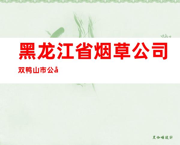 黑龙江省烟草公司双鸭山市公司